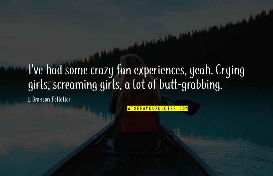 Inspirational Hymn Quotes By Bronson Pelletier: I've had some crazy fan experiences, yeah. Crying Inspirational Hymn Quotes By Bronson Pelletier: I've had some crazy fan experiences, yeah. Crying