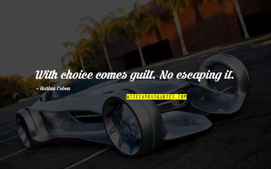 Inspirational Hymn Quotes By Harlan Coben: With choice comes guilt. No escaping it. Inspirational Hymn Quotes By Harlan Coben: With choice comes guilt. No escaping it.