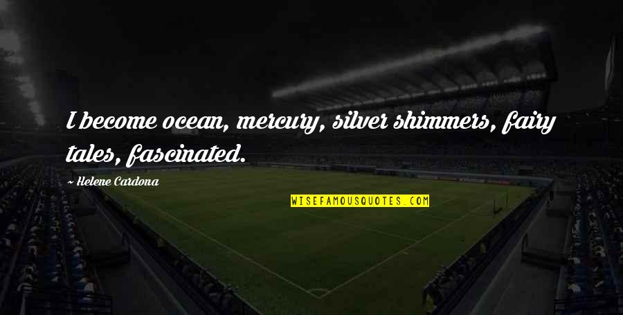 Inspirational Hymn Quotes By Helene Cardona: I become ocean, mercury, silver shimmers, fairy tales, Inspirational Hymn Quotes By Helene Cardona: I become ocean, mercury, silver shimmers, fairy tales,