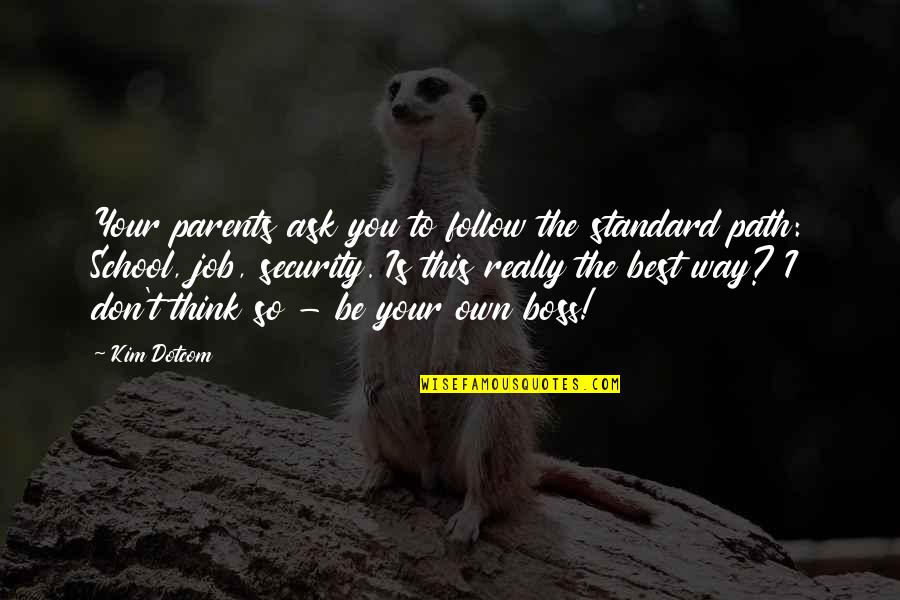 Inspirational I Quotes By Kim Dotcom: Your parents ask you to follow the standard Inspirational I Quotes By Kim Dotcom: Your parents ask you to follow the standard