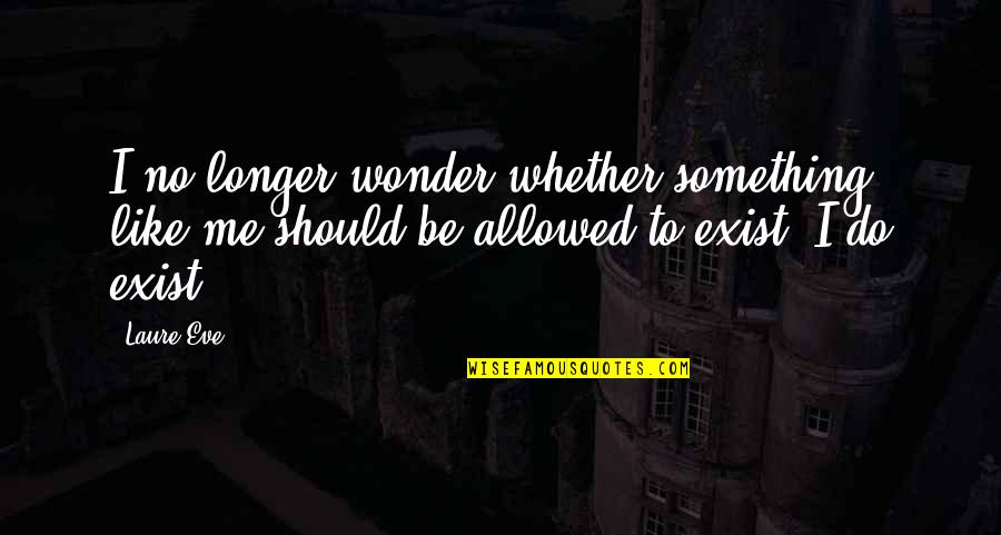Inspirational I Quotes By Laure Eve: I no longer wonder whether something like me