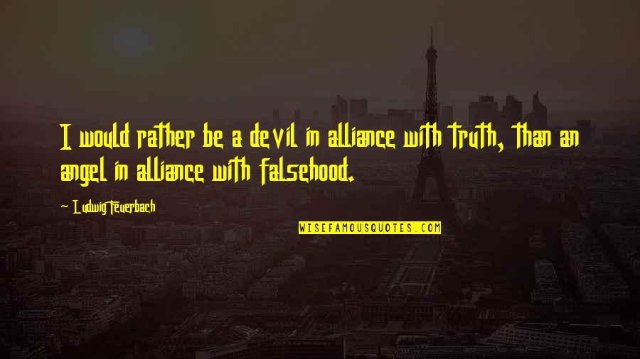 Inspirational I Quotes By Ludwig Feuerbach: I would rather be a devil in alliance Inspirational I Quotes By Ludwig Feuerbach: I would rather be a devil in alliance