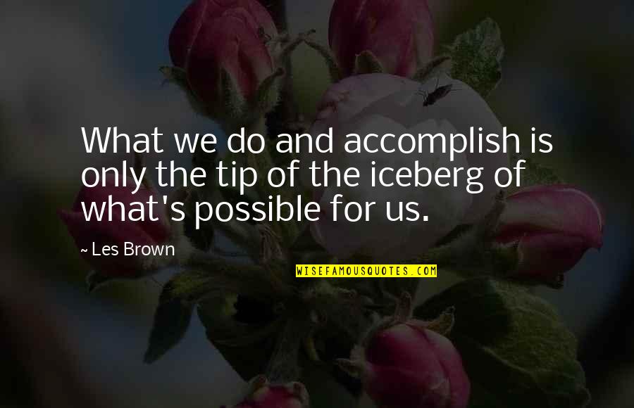 Inspirational Iceberg Quotes By Les Brown: What we do and accomplish is only the