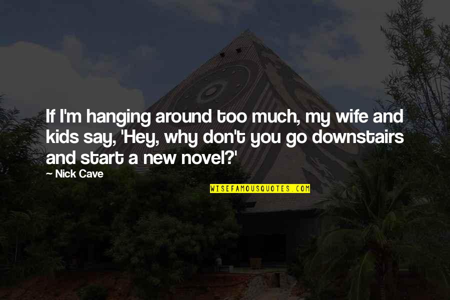 Inspirational Icons Quotes By Nick Cave: If I'm hanging around too much, my wife