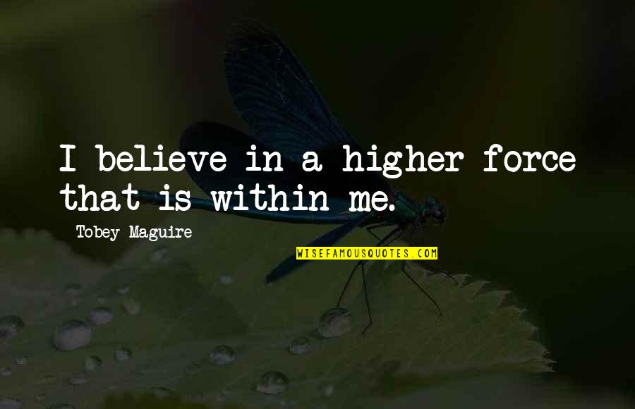 Inspirational Icons Quotes By Tobey Maguire: I believe in a higher force that is