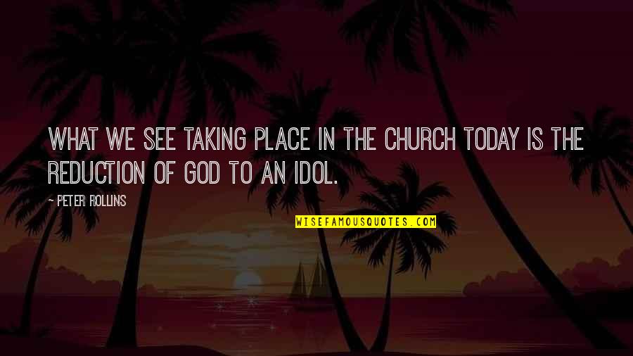 Inspirational Idol Quotes By Peter Rollins: What we see taking place in the church