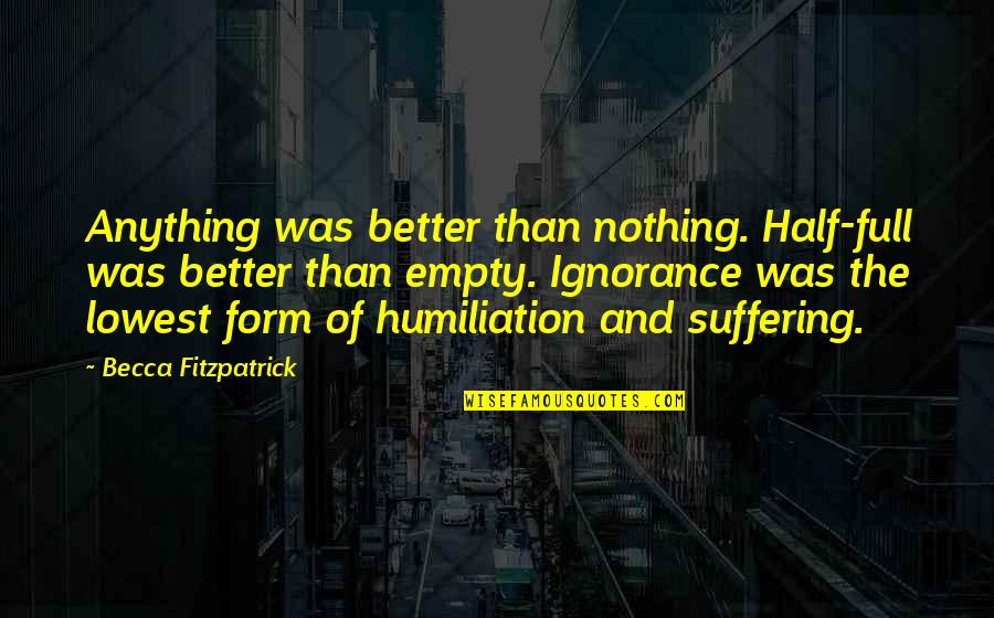 Inspirational Ife Quotes By Becca Fitzpatrick: Anything was better than nothing. Half-full was better Inspirational Ife Quotes By Becca Fitzpatrick: Anything was better than nothing. Half-full was better