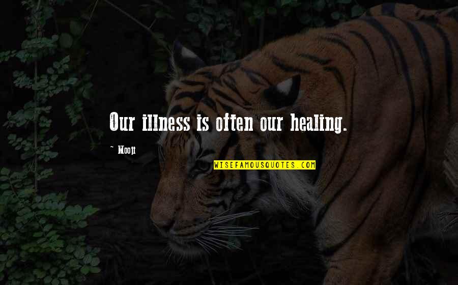 Inspirational Illness Quotes By Mooji: Our illness is often our healing.