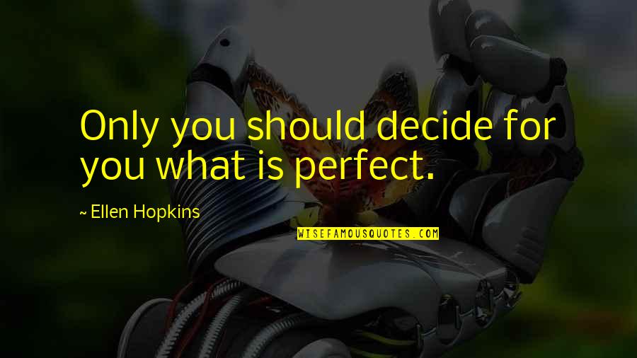 Inspirational I'm Not Perfect Quotes By Ellen Hopkins: Only you should decide for you what is