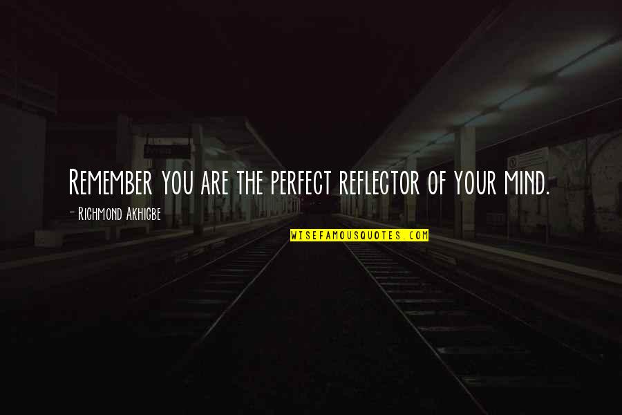 Inspirational I'm Not Perfect Quotes By Richmond Akhigbe: Remember you are the perfect reflector of your