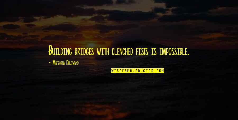 Inspirational Immigrant Quotes By Matshona Dhliwayo: Building bridges with clenched fists is impossible. Inspirational Immigrant Quotes By Matshona Dhliwayo: Building bridges with clenched fists is impossible.