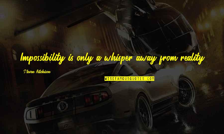 Inspirational Impossibility Quotes By Steven Aitchison: Impossibility is only a whisper away from reality Inspirational Impossibility Quotes By Steven Aitchison: Impossibility is only a whisper away from reality