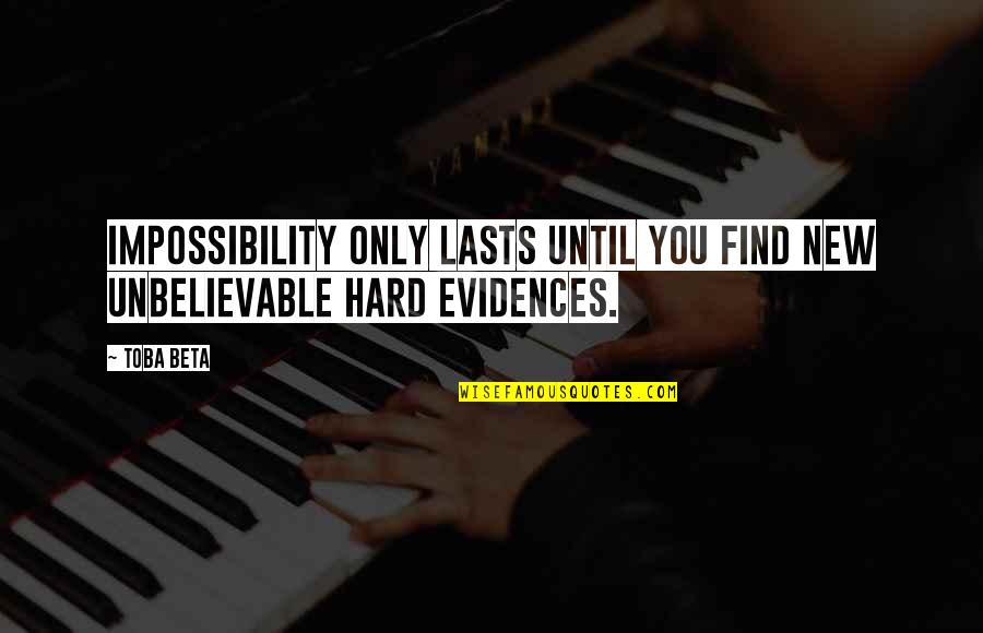 Inspirational Impossibility Quotes By Toba Beta: Impossibility only lasts until you find new unbelievable