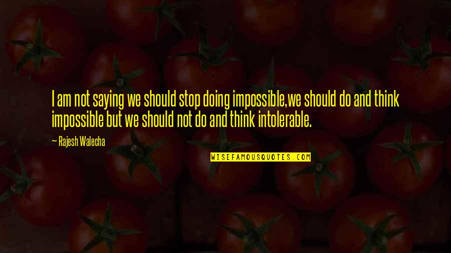 Inspirational Impossible Quotes By Rajesh Walecha: I am not saying we should stop doing Inspirational Impossible Quotes By Rajesh Walecha: I am not saying we should stop doing