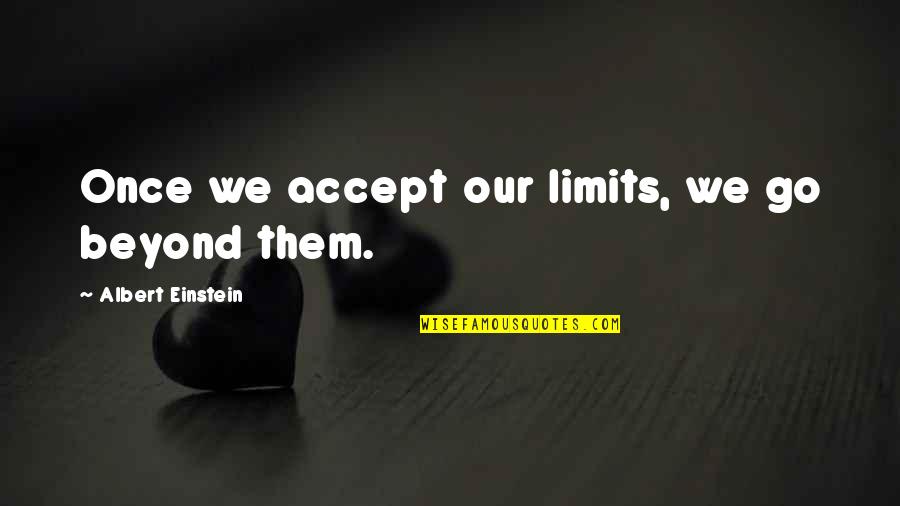 Inspirational Improvement Quotes By Albert Einstein: Once we accept our limits, we go beyond