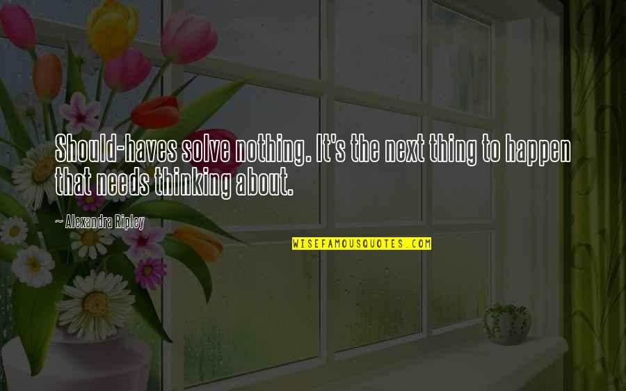 Inspirational Improvement Quotes By Alexandra Ripley: Should-haves solve nothing. It's the next thing to