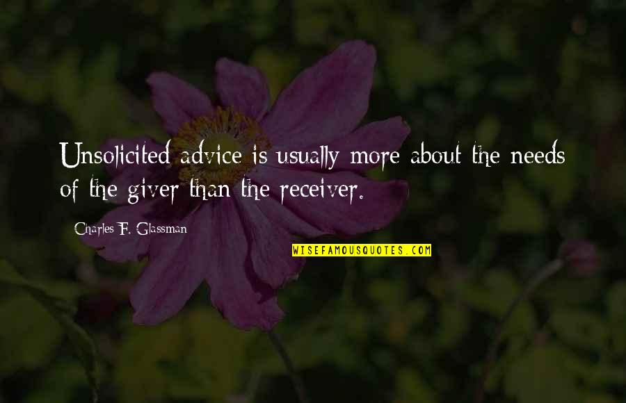 Inspirational Improvement Quotes By Charles F. Glassman: Unsolicited advice is usually more about the needs