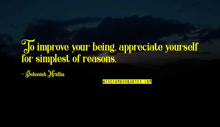 Inspirational Improvement Quotes By Debasish Mridha: To improve your being, appreciate yourself for simplest