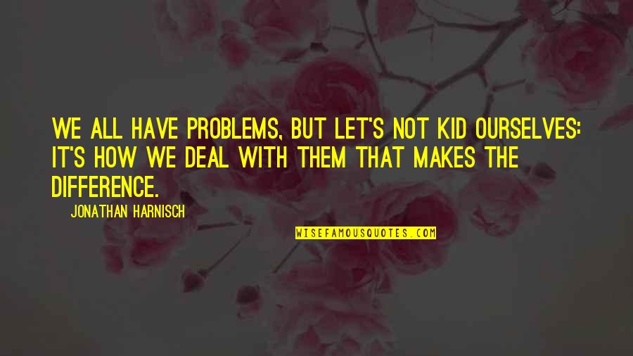 Inspirational Improvement Quotes By Jonathan Harnisch: We all have problems, but let's not kid