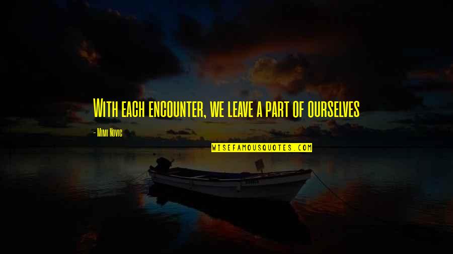 Inspirational Improvement Quotes By Mimi Novic: With each encounter, we leave a part of