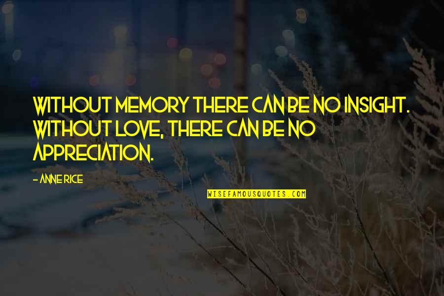 Inspirational In Memory Of Quotes By Anne Rice: Without memory there can be no insight. Without