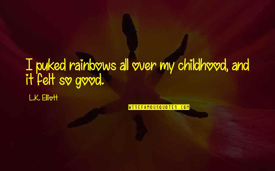Inspirational In Memory Of Quotes By L.K. Elliott: I puked rainbows all over my childhood, and