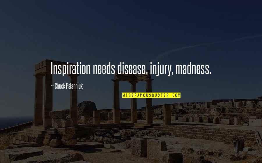 Inspirational Injury Quotes By Chuck Palahniuk: Inspiration needs disease, injury, madness.