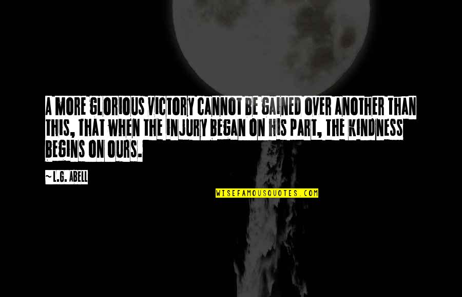 Inspirational Injury Quotes By L.G. Abell: A more glorious victory cannot be gained over