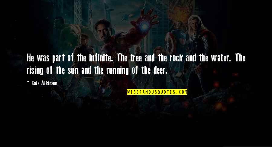 Inspirational Inmates Quotes By Kate Atkinson: He was part of the infinite. The tree Inspirational Inmates Quotes By Kate Atkinson: He was part of the infinite. The tree
