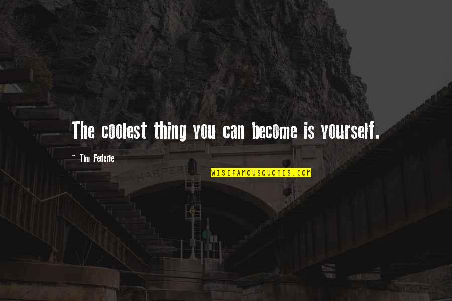 Inspirational Inmates Quotes By Tim Federle: The coolest thing you can become is yourself.