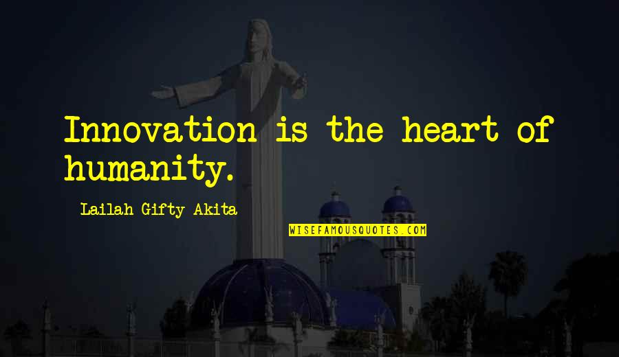 Inspirational Innovation Quotes By Lailah Gifty Akita: Innovation is the heart of humanity.