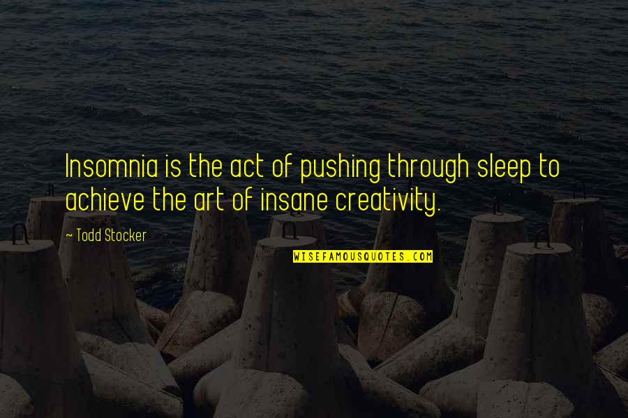 Inspirational Insomnia Quotes By Todd Stocker: Insomnia is the act of pushing through sleep