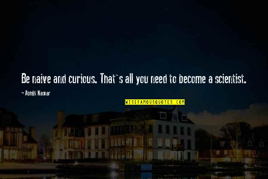 Inspirational Inspiring Quote Quotes By Abhijit Naskar: Be naive and curious. That's all you need