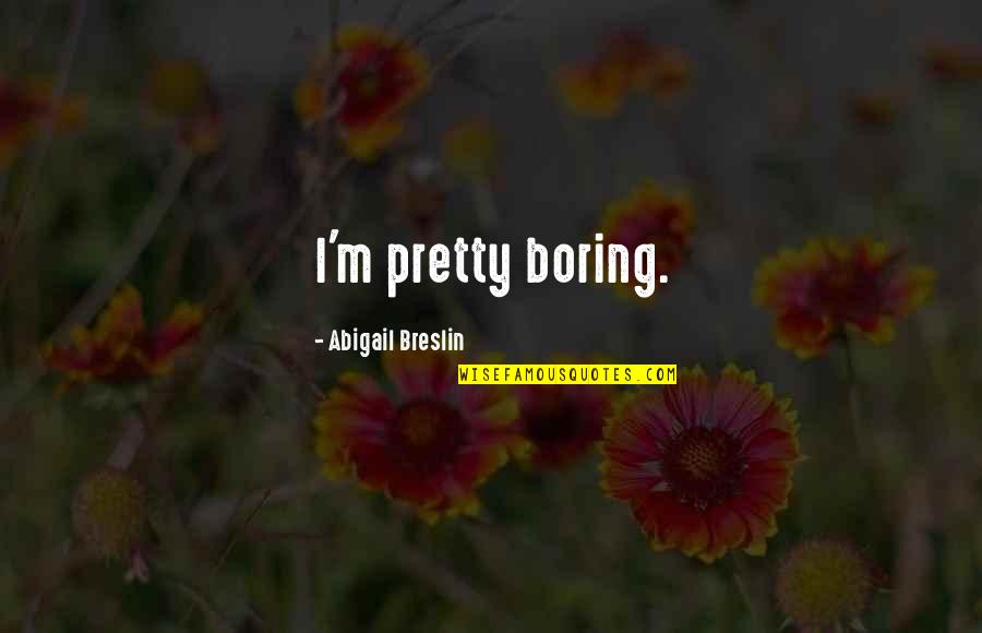 Inspirational Inspiring Quote Quotes By Abigail Breslin: I'm pretty boring.