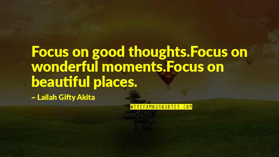 Inspirational Inspiring Quote Quotes By Lailah Gifty Akita: Focus on good thoughts.Focus on wonderful moments.Focus on