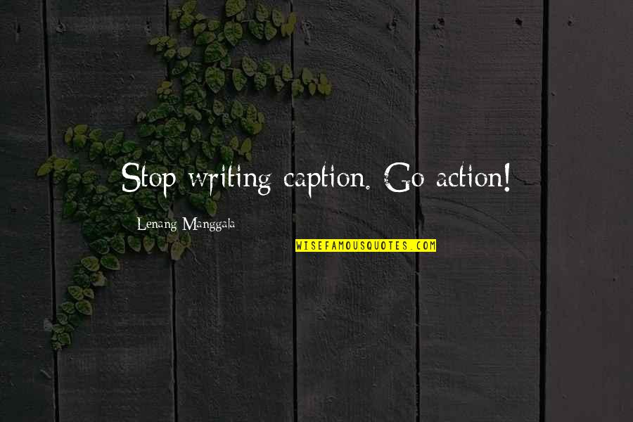 Inspirational Inspiring Quote Quotes By Lenang Manggala: Stop writing caption. Go action!