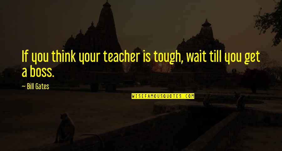 Inspirational Inspiring Quotes By Bill Gates: If you think your teacher is tough, wait