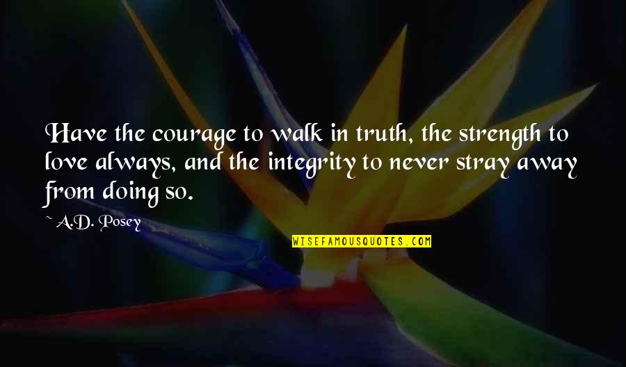 Inspirational Integrity Quotes By A.D. Posey: Have the courage to walk in truth, the