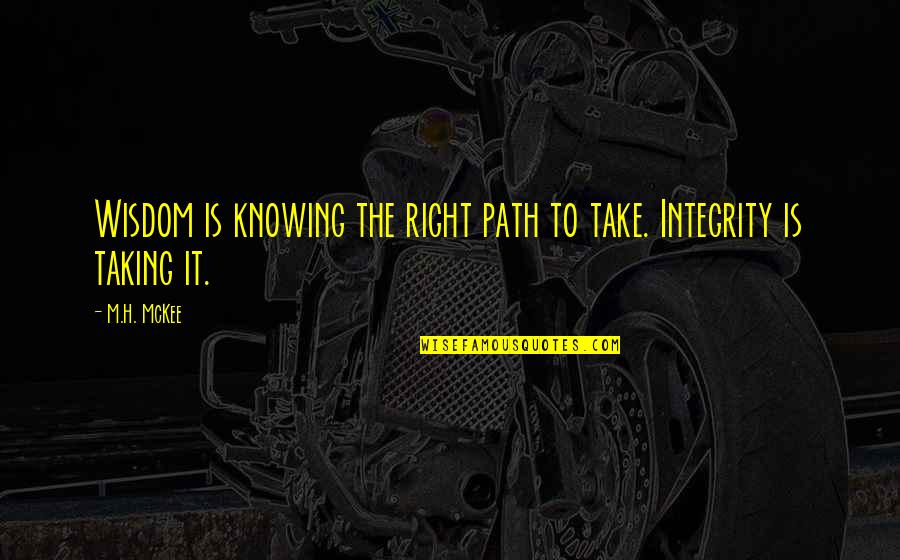 Inspirational Integrity Quotes By M.H. McKee: Wisdom is knowing the right path to take.