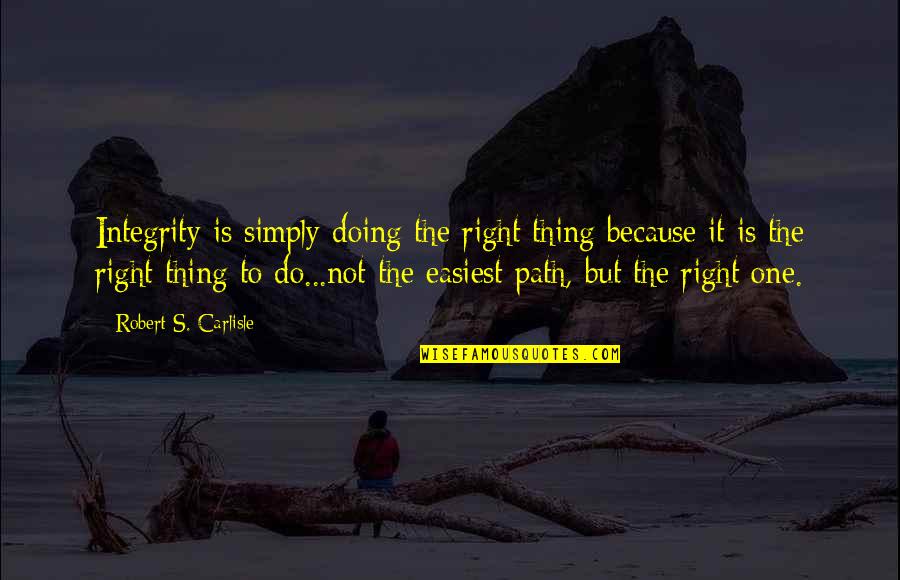 Inspirational Integrity Quotes By Robert S. Carlisle: Integrity is simply doing the right thing because