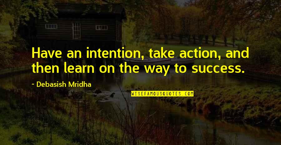 Inspirational Intention Quotes By Debasish Mridha: Have an intention, take action, and then learn