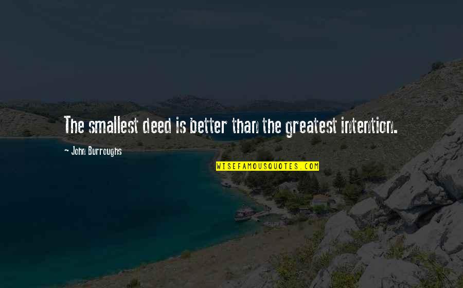 Inspirational Intention Quotes By John Burroughs: The smallest deed is better than the greatest