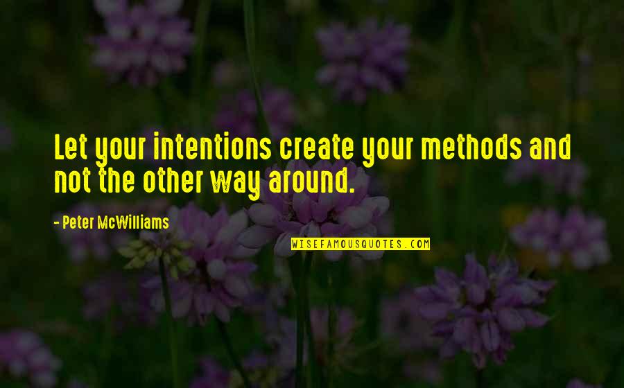 Inspirational Intention Quotes By Peter McWilliams: Let your intentions create your methods and not