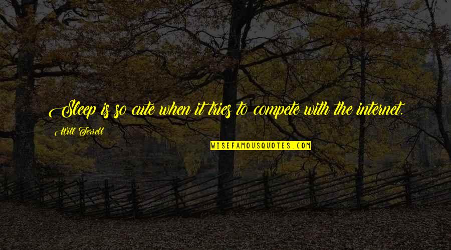 Inspirational Internet Quotes By Will Ferrell: Sleep is so cute when it tries to Inspirational Internet Quotes By Will Ferrell: Sleep is so cute when it tries to
