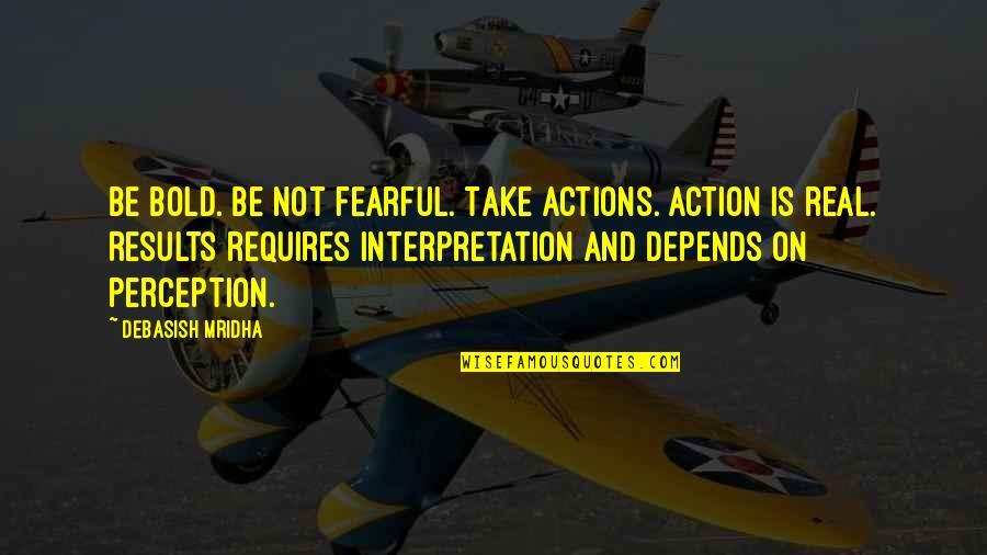 Inspirational Interpretation Quotes By Debasish Mridha: Be bold. Be not fearful. Take actions. Action