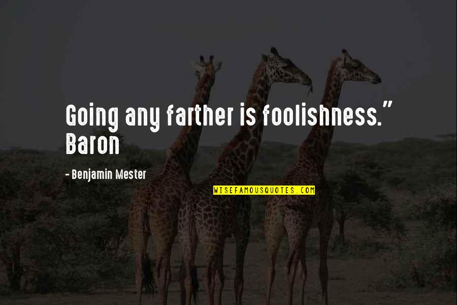 Inspirational Introduction Quotes By Benjamin Mester: Going any farther is foolishness." Baron Inspirational Introduction Quotes By Benjamin Mester: Going any farther is foolishness." Baron