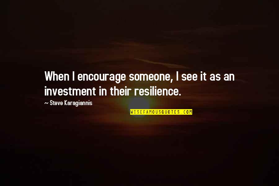 Inspirational Investment Quotes By Steve Karagiannis: When I encourage someone, I see it as