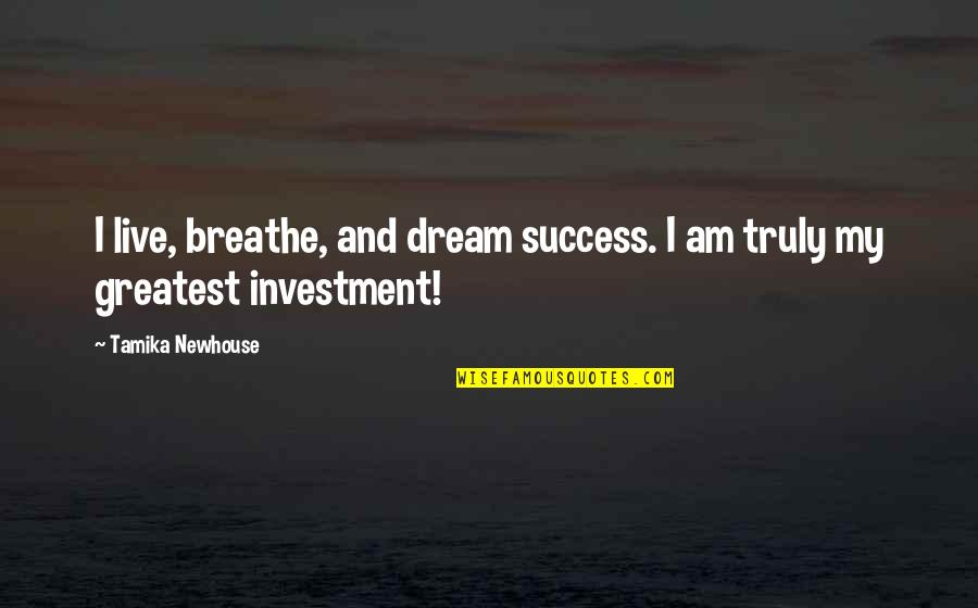 Inspirational Investment Quotes By Tamika Newhouse: I live, breathe, and dream success. I am