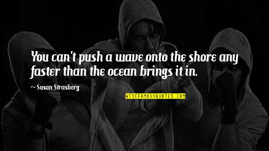 Inspirational Iron Man Quotes By Susan Strasberg: You can't push a wave onto the shore