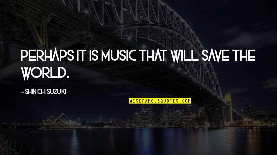 Inspirational It Quotes By Shinichi Suzuki: Perhaps it is music that will save the